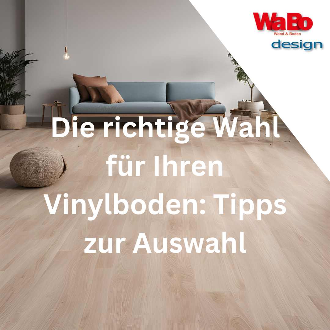 Die richtige Wahl für Ihren Vinylboden: Tipps zur Auswahl